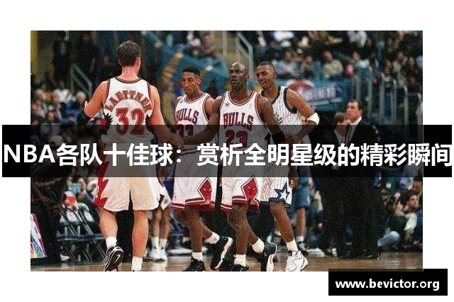 NBA各队十佳球：赏析全明星级的精彩瞬间